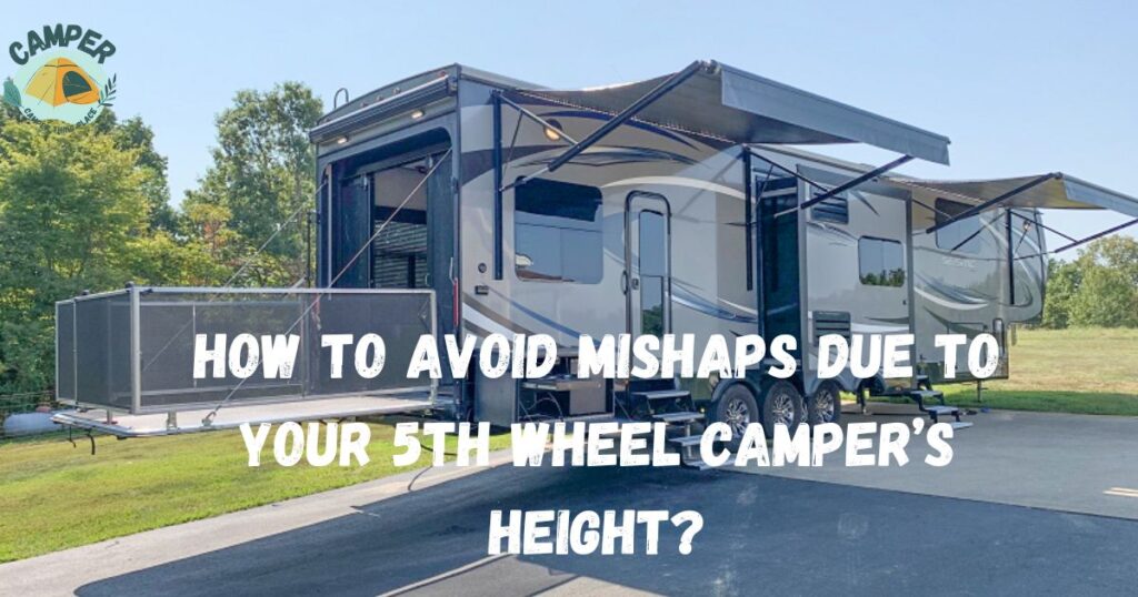 How to Avoid Mishaps Due to Your 5th Wheel Camper’s Height?